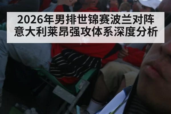2026年男排世锦赛波兰对阵意大利莱昂强攻体系深度分析